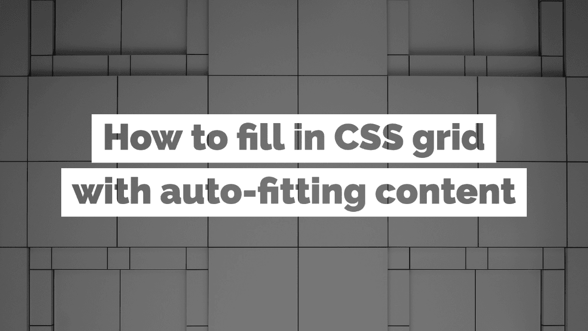 Cover image for How to Fill In CSS Grid with Auto-Fitting Content