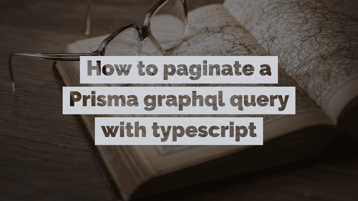 Cover image for How to paginate a Prisma Graphql query with typescript